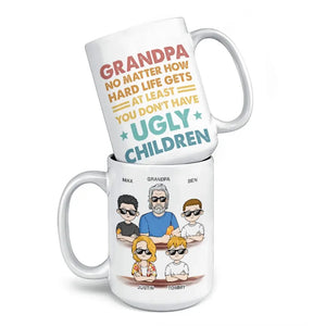 No Matter How Hard Life Gets At Least You Don't Have Ugly Children - Family Personalized Custom Mug - Gift For Dad, Grandpa