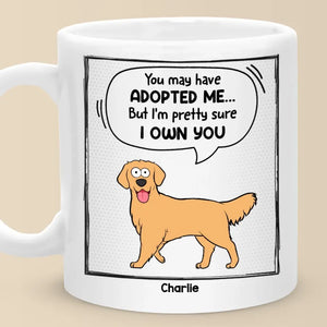 You May Have Adopted Me - Dog & Cat Personalized Custom Mug - Gift For Pet Owners, Pet Lovers