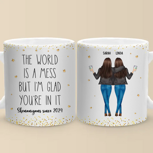 The World Is A Mess But I'm Glad You're In It - Bestie Personalized Custom Mug - Gift For Best Friends, BFF, Sisters