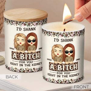 I'd Shank A Bitch For You Right In The Kidney - Bestie Personalized Custom Smokeless Scented Candle - Gift For Best Friends, BFF, Sisters