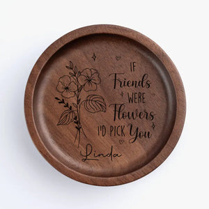 A Best Friend Is Like A Delicate Flower - Bestie Personalized Custom Wooden Jewelry Dish - Gift For Best Friends, BFF, Sisters