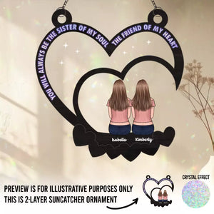 You Will Always Be The Sister Of My Soul, The Friend Of My Heart - Bestie Personalized Window Hanging Suncatcher - Gift For Best Friends, BFF, Sisters