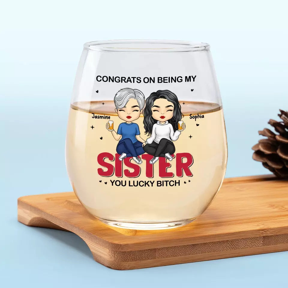 Congrats On Being My Sister - Bestie Personalized Custom Wine Glass - Gift For Best Friends, BFF, Sisters