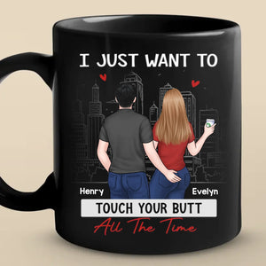 I Just Want To Touch You All The Time - Couple Personalized Custom Black Mug - Gift For Husband Wife, Anniversary